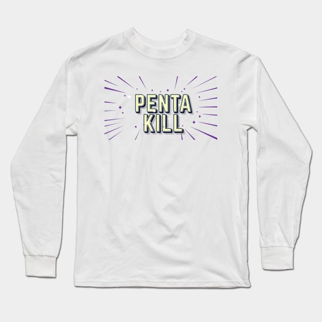 PENTA KILL Long Sleeve T-Shirt by sonnycosmics